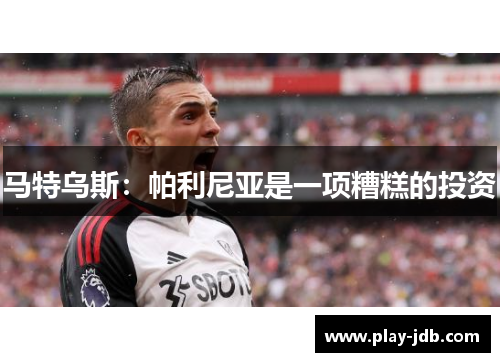 马特乌斯：帕利尼亚是一项糟糕的投资